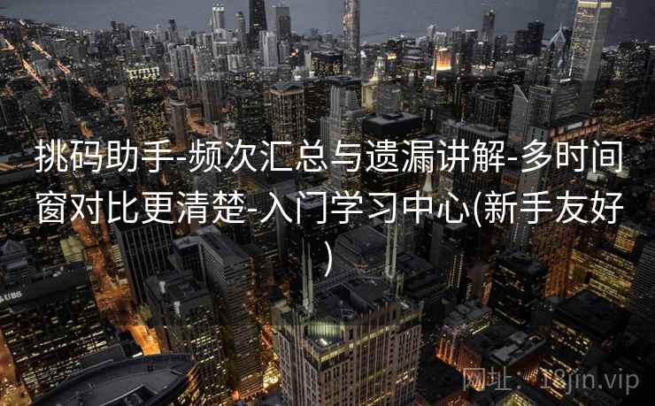 挑码助手-频次汇总与遗漏讲解-多时间窗对比更清楚-入门学习中心(新手友好) 第2张 挑码助手-频次汇总与遗漏讲解-多时间窗对比更清楚-入门学习中心(新手友好) 第2张