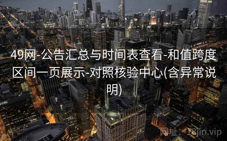 49网-公告汇总与时间表查看-和值跨度区间一页展示-对照核验中心(含异常说明)  第2张