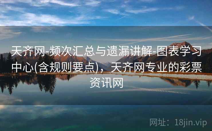 天齐网-频次汇总与遗漏讲解-图表学习中心(含规则要点),天齐网专业的彩票资讯网 第2张 天齐网-频次汇总与遗漏讲解-图表学习中心(含规则要点),天齐网专业的彩票资讯网 第2张