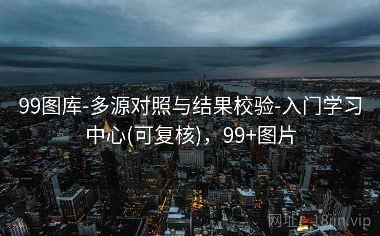 99图库-多源对照与结果校验-入门学习中心(可复核),99+图片 第2张 99图库-多源对照与结果校验-入门学习中心(可复核),99+图片 第2张